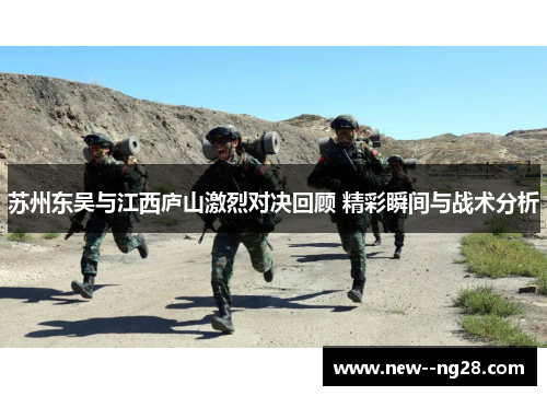 苏州东吴与江西庐山激烈对决回顾 精彩瞬间与战术分析