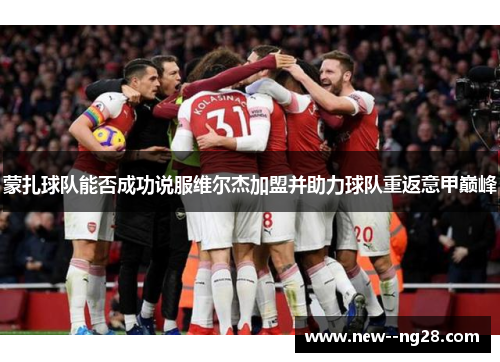 蒙扎球队能否成功说服维尔杰加盟并助力球队重返意甲巅峰