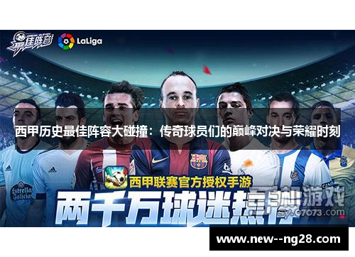 西甲历史最佳阵容大碰撞：传奇球员们的巅峰对决与荣耀时刻