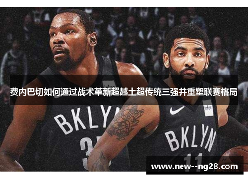 费内巴切如何通过战术革新超越土超传统三强并重塑联赛格局